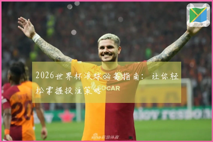 2026世界杯滚球必备指南：让你轻松掌握投注策略