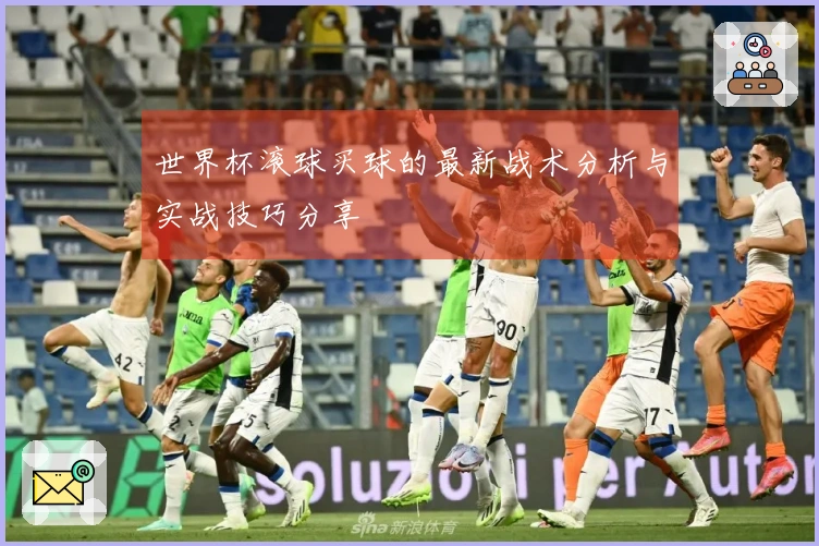 世界杯滚球买球的最新战术分析与实战技巧分享