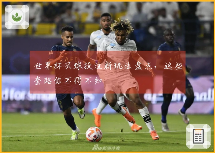 世界杯买球投注新玩法盘点，这些套路你不得不知