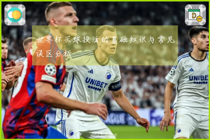 世界杯买球投注的基础知识与常见误区分析